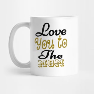 Love You To The Mom Mother Mug